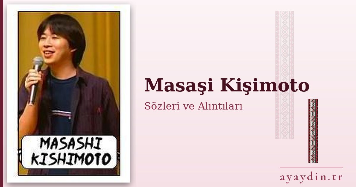 Masaşi Kişimoto sözleri ve alıntıları