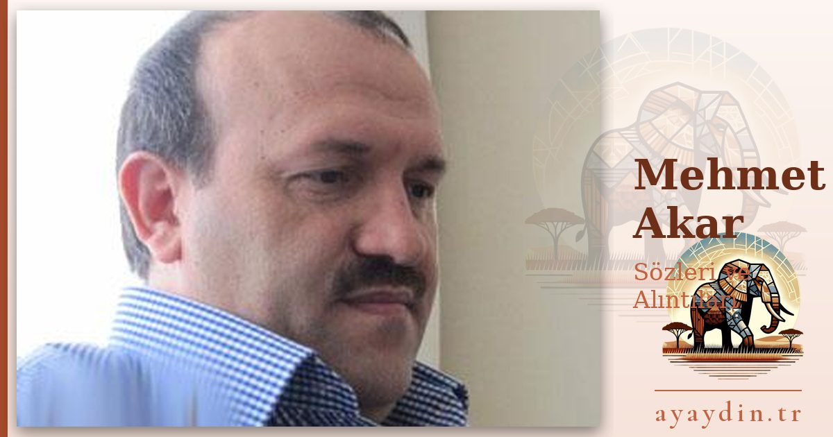 Mehmet Akar sözleri ve alıntıları