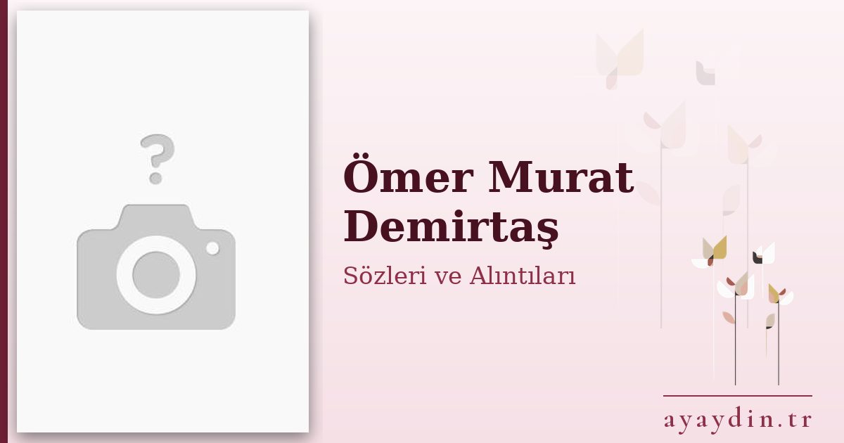 Ömer Murat Demirtaş sözleri ve alıntıları