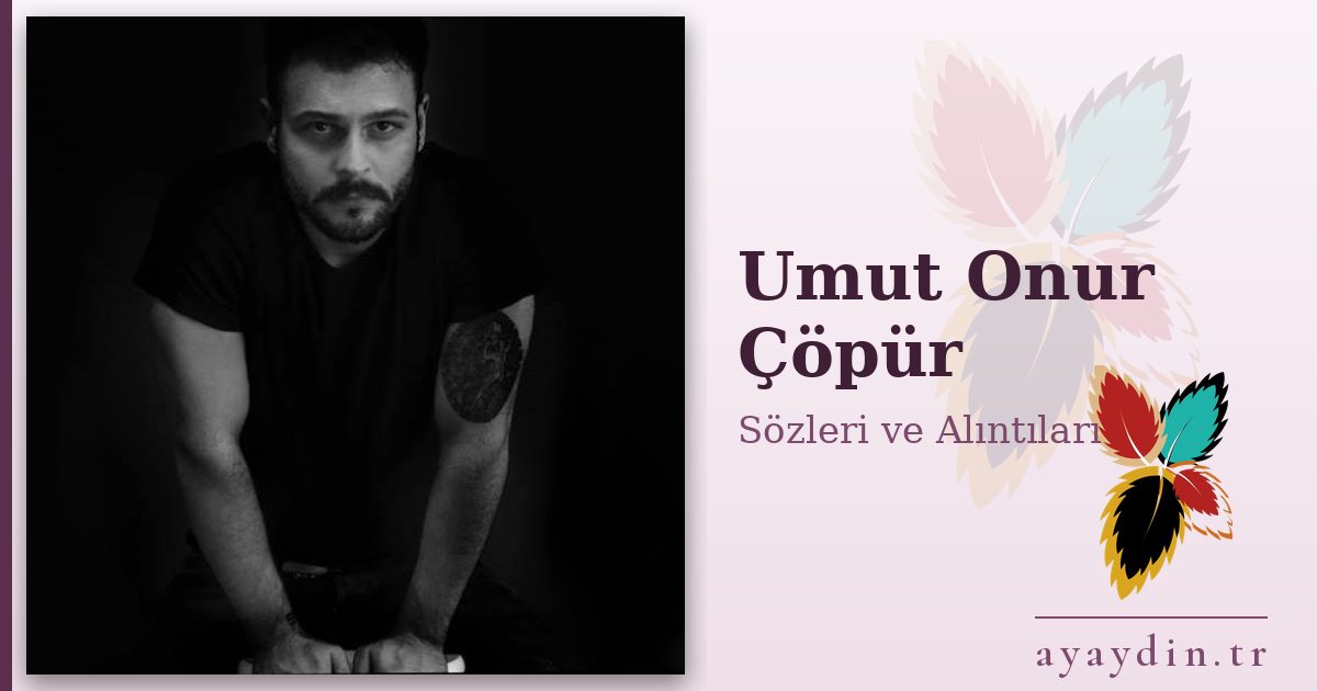 Umut Onur Çöpür sözleri ve alıntıları
