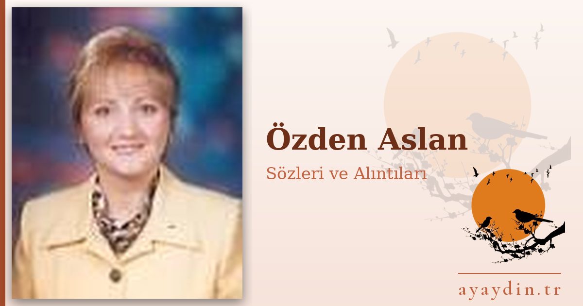 Özden Aslan sözleri ve alıntıları