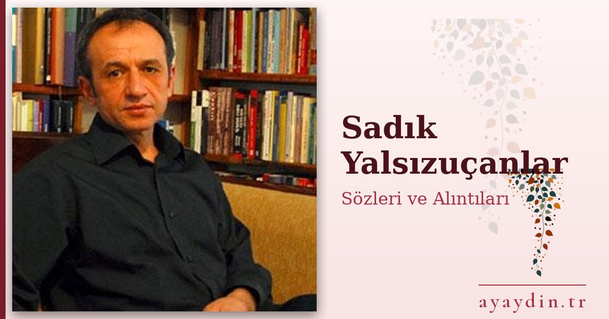 Sadık Yalsızuçanlar sözleri ve alıntıları