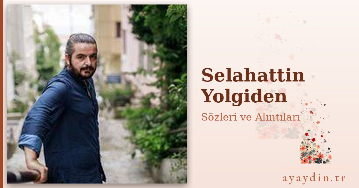 Selahattin Yolgiden sözleri ve alıntıları