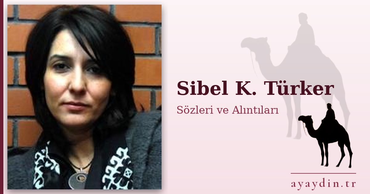 Sibel K. Türker sözleri ve alıntıları