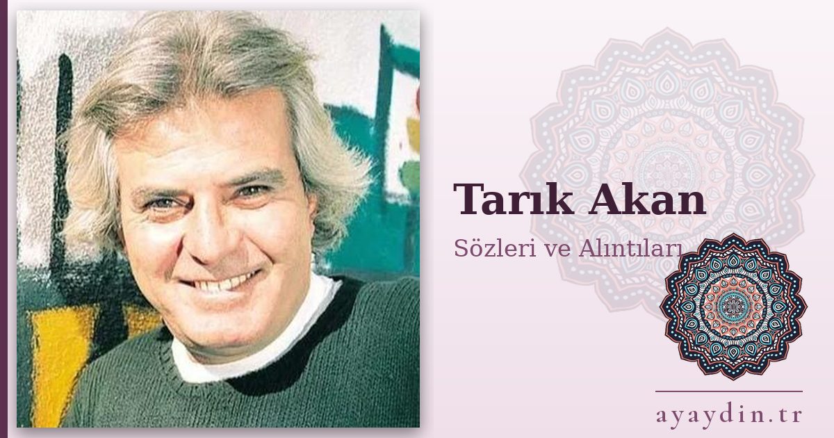 Tarık Akan sözleri ve alıntıları