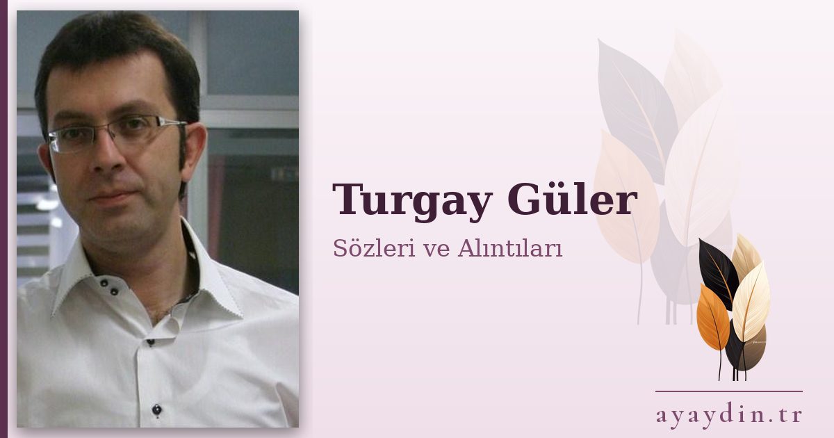 Turgay Güler sözleri ve alıntıları