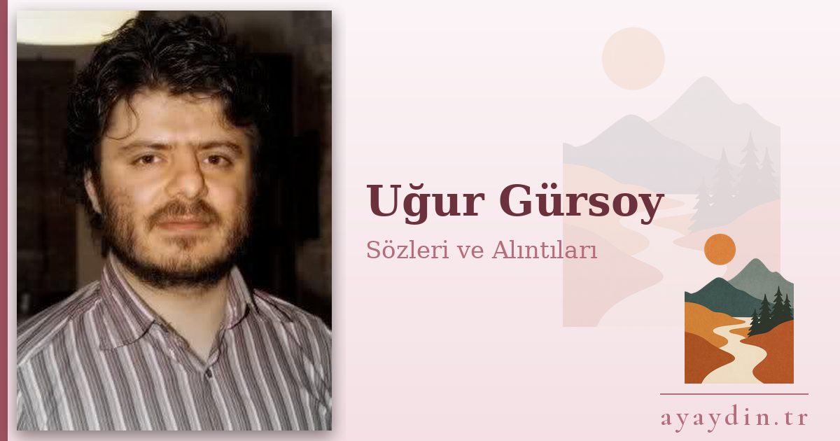 Uğur Gürsoy sözleri ve alıntıları