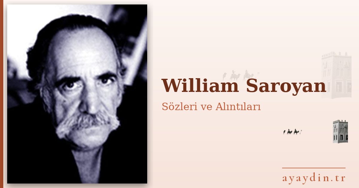 William Saroyan sözleri ve alıntıları