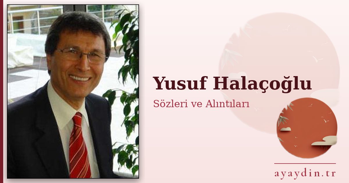 Yusuf Halaçoğlu sözleri ve alıntıları