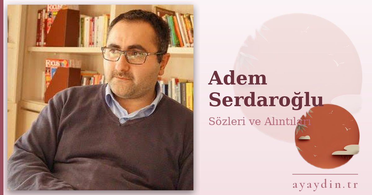 Adem Serdaroğlu sözleri ve alıntıları