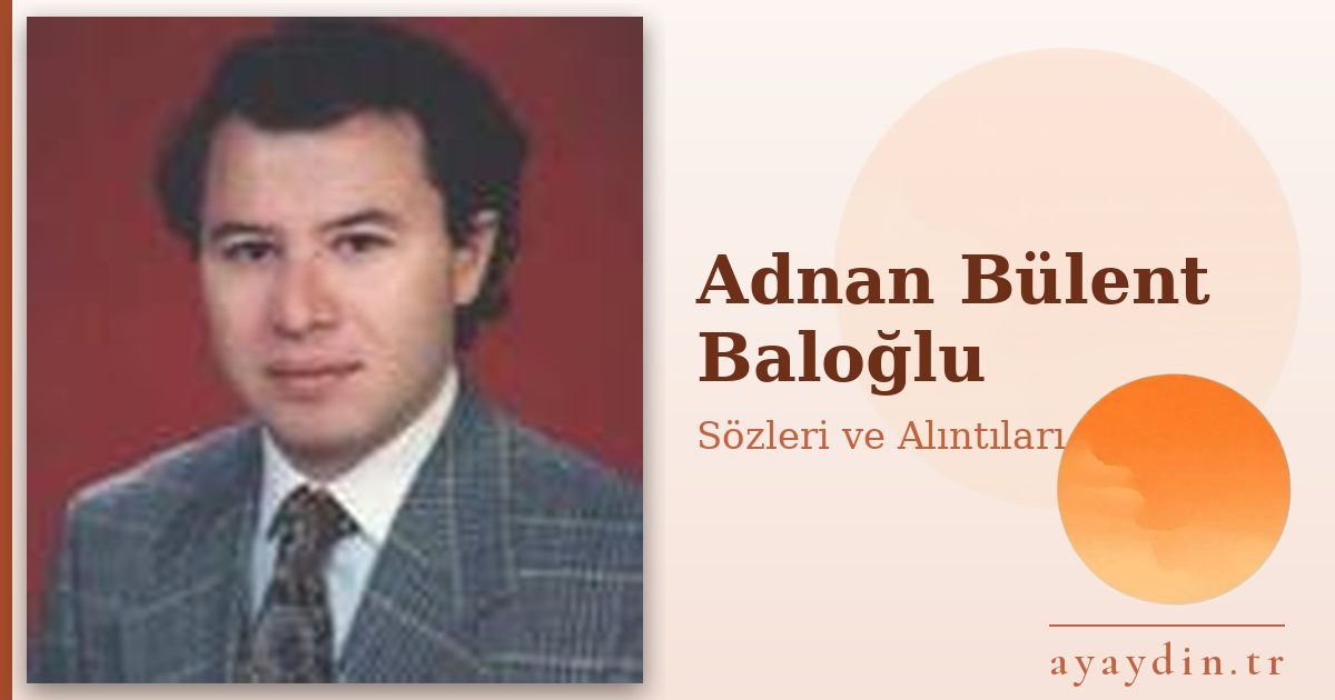 Adnan Bülent Baloğlu sözleri ve alıntıları