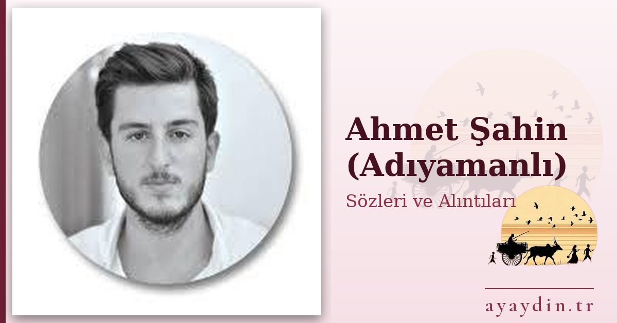 Ahmet Şahin (Adıyamanlı) sözleri ve alıntıları