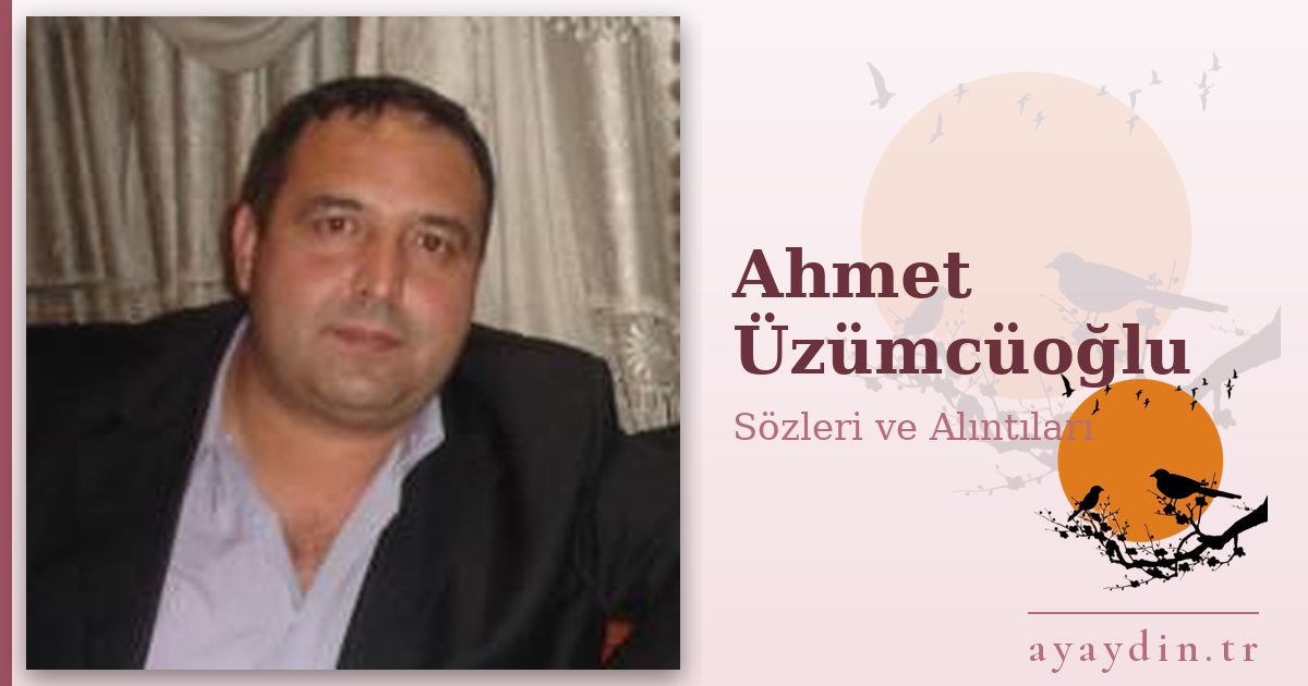 Ahmet Üzümcüoğlu sözleri ve alıntıları