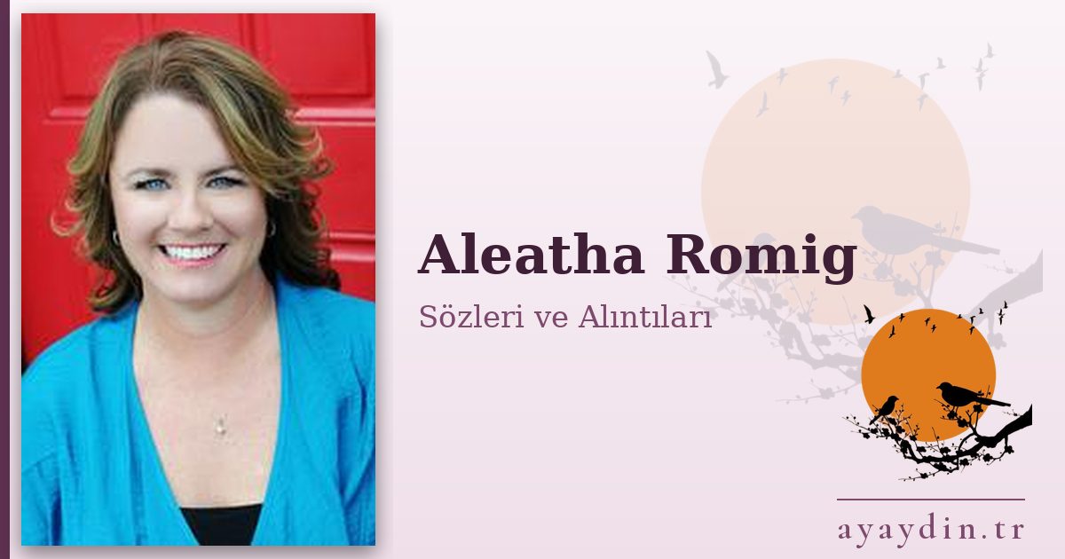 Aleatha Romig sözleri ve alıntıları