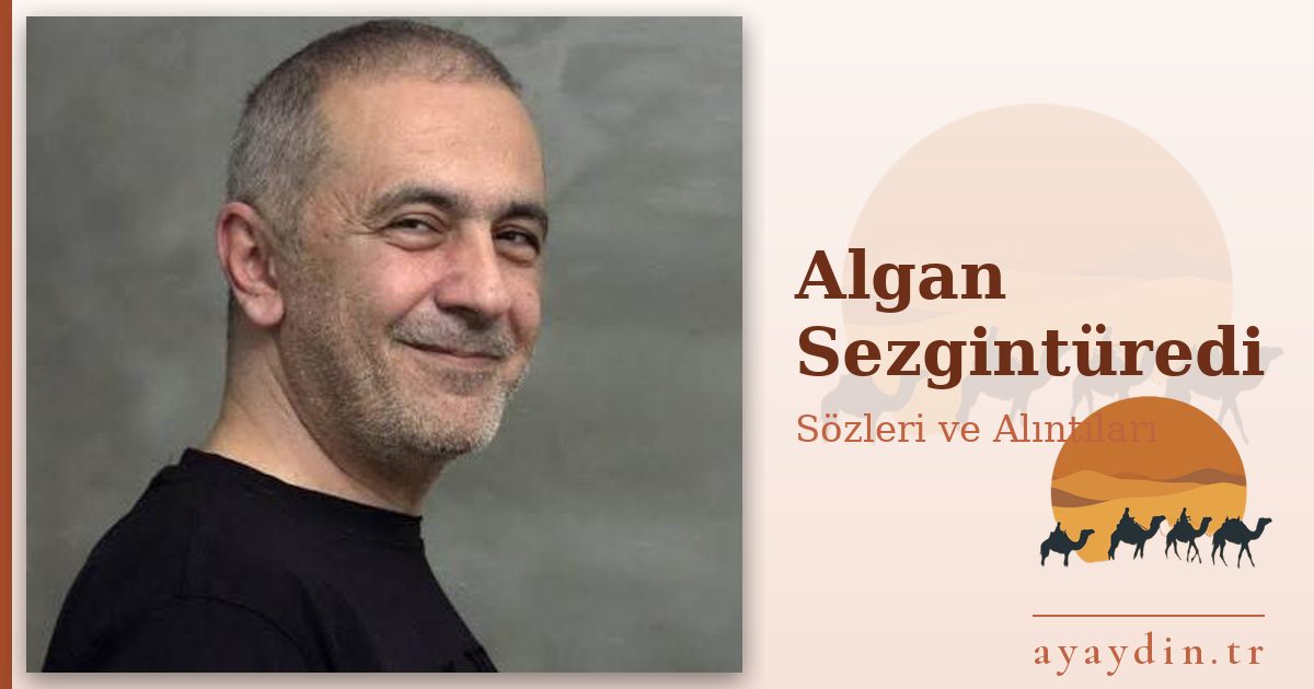 Algan Sezgintüredi sözleri ve alıntıları