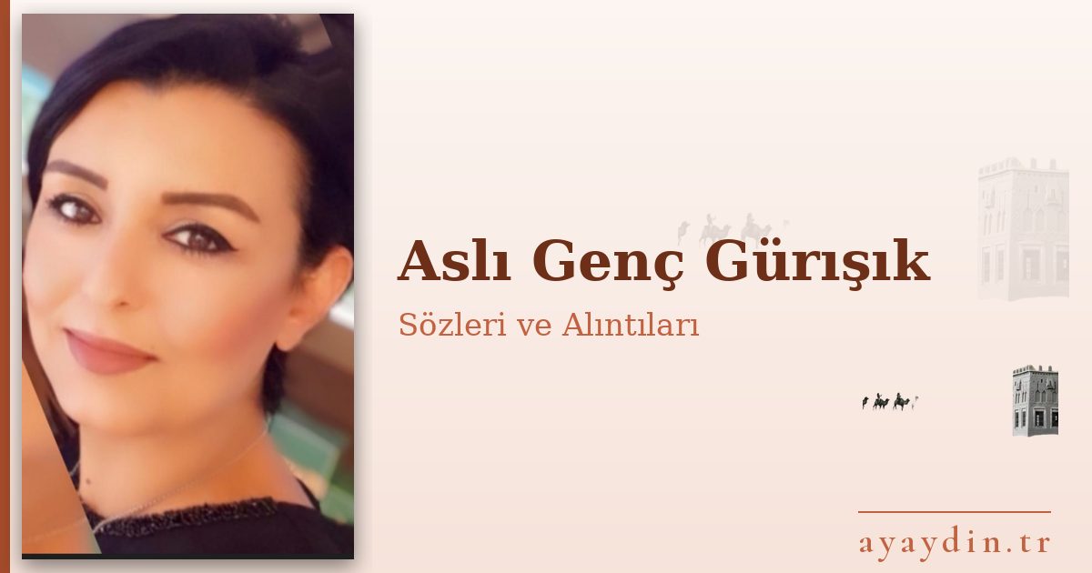 Aslı Genç Gürışık sözleri ve alıntıları