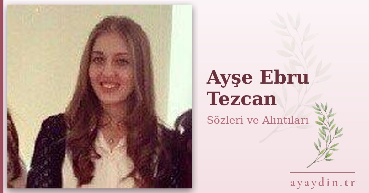 Ayşe Ebru Tezcan sözleri ve alıntıları