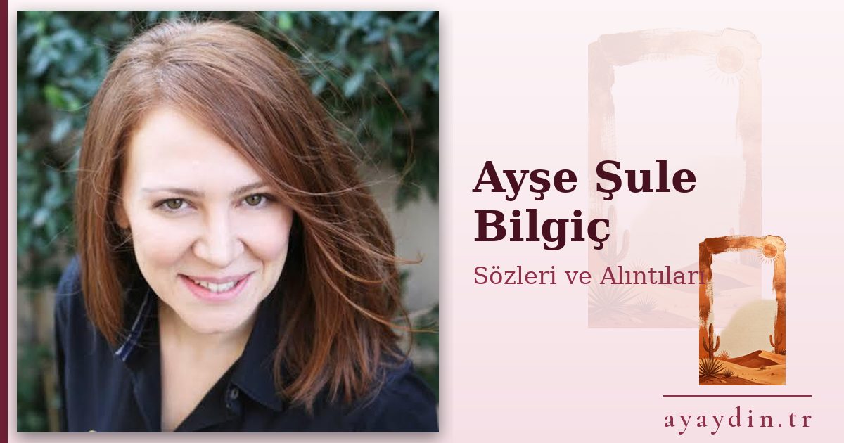 Ayşe Şule Bilgiç sözleri ve alıntıları