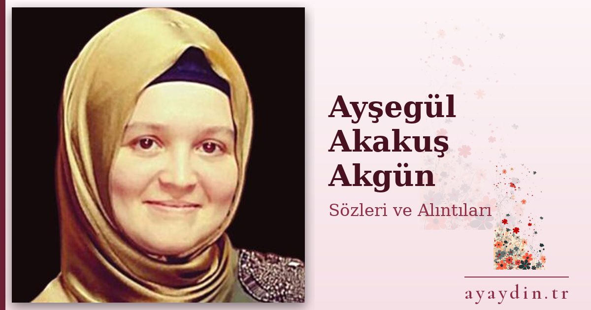 Ayşegül Akakuş Akgün sözleri ve alıntıları