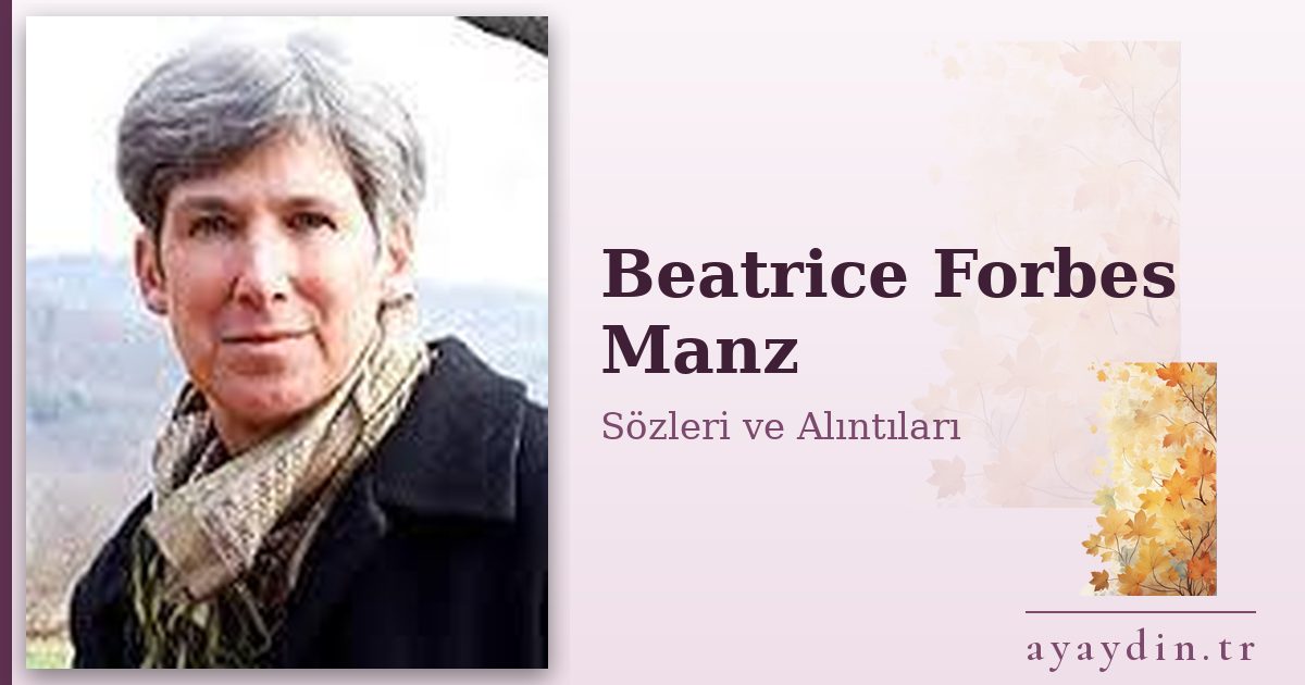 Beatrice Forbes Manz sözleri ve alıntıları