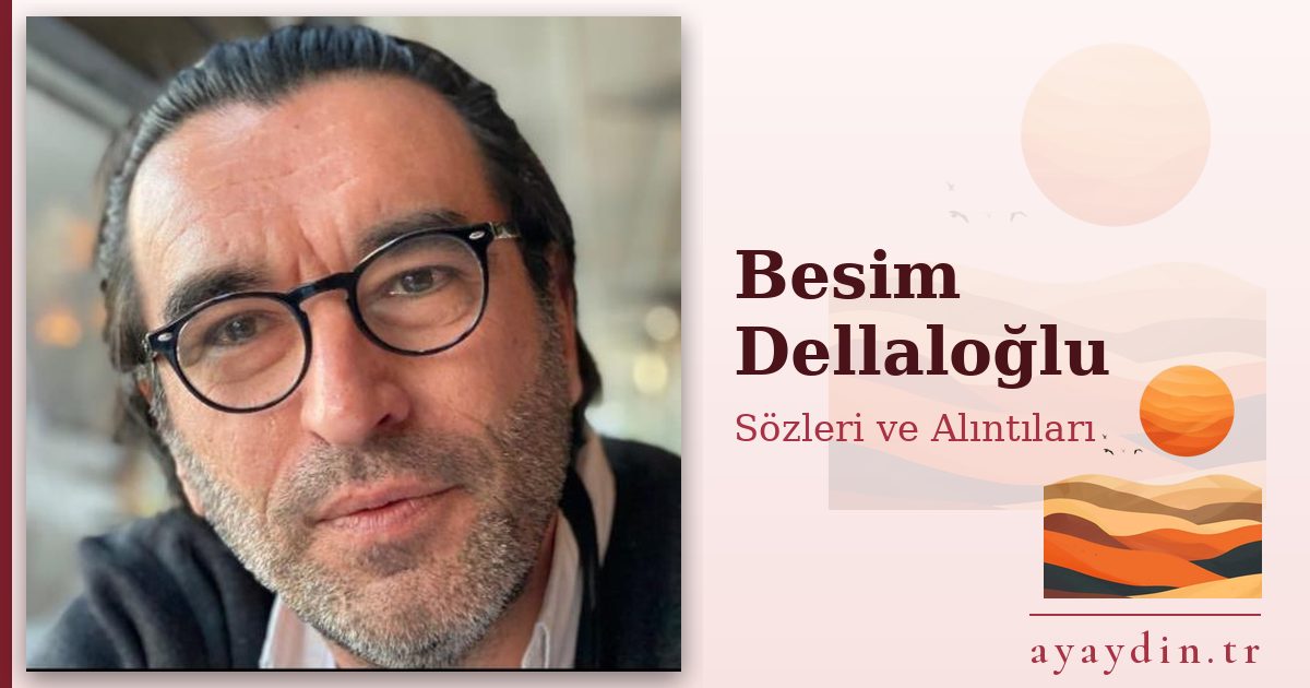 Besim Dellaloğlu sözleri ve alıntıları