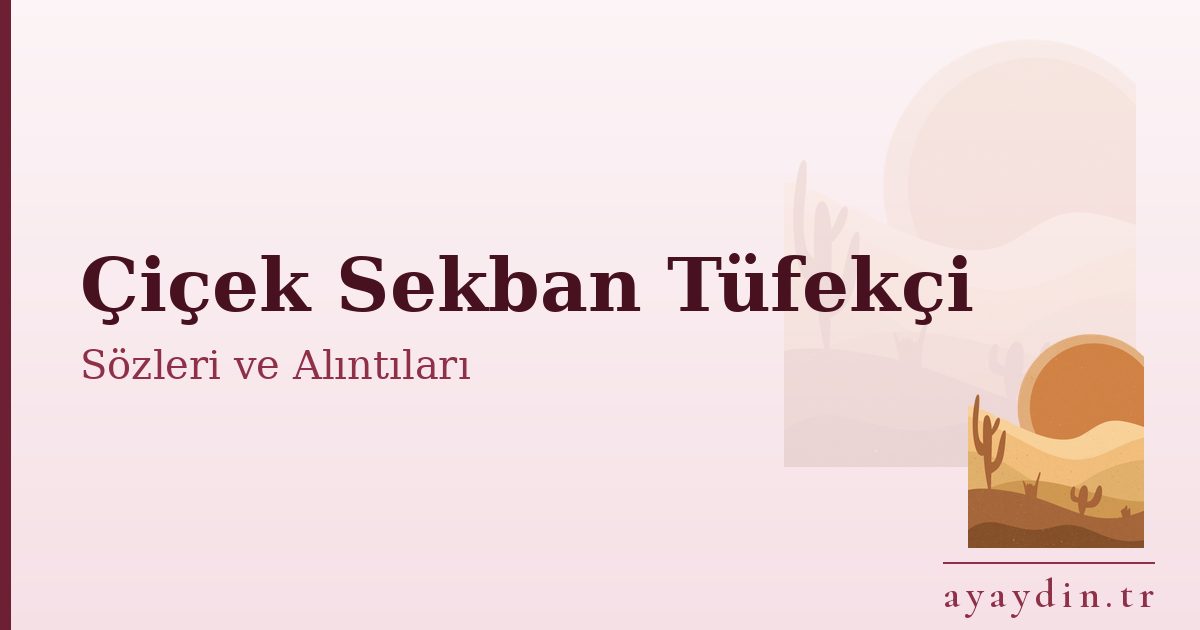 Çiçek Sekban Tüfekçi sözleri ve alıntıları