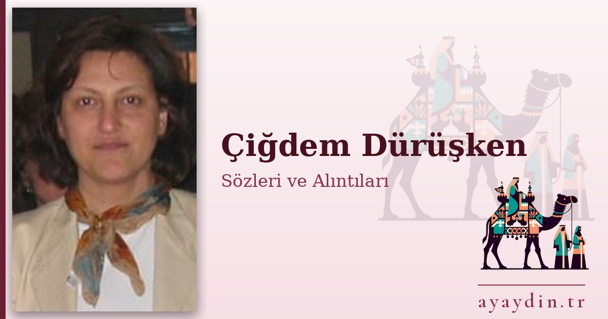 Çiğdem Dürüşken sözleri ve alıntıları