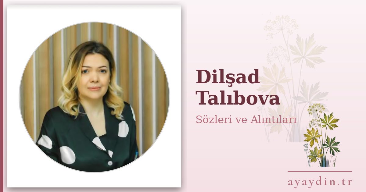Dilşad Talıbova sözleri ve alıntıları