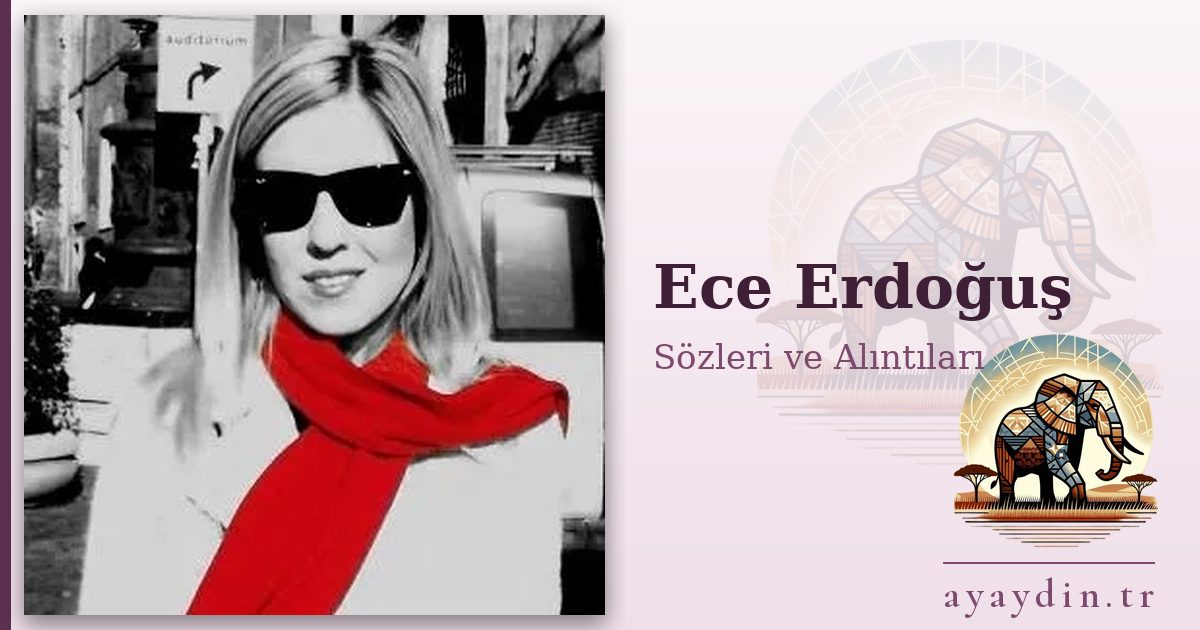 Ece Erdoğuş sözleri ve alıntıları