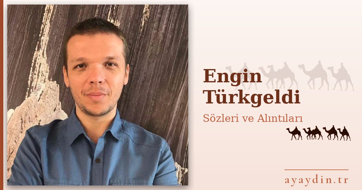 Engin Türkgeldi sözleri ve alıntıları