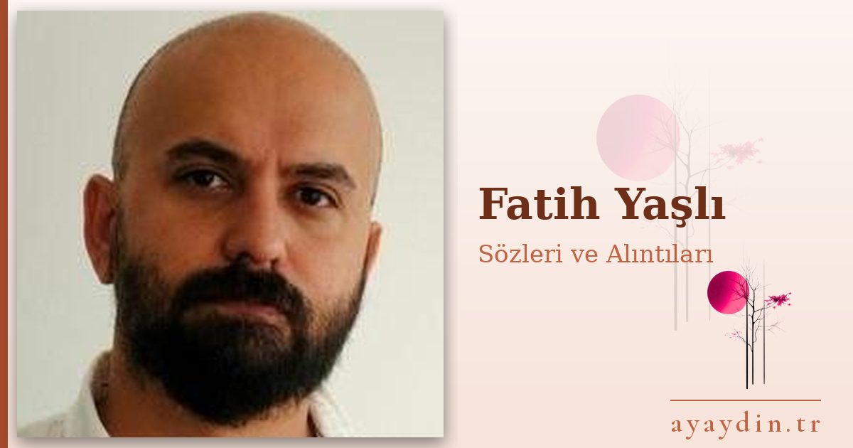 Fatih Yaşlı sözleri ve alıntıları