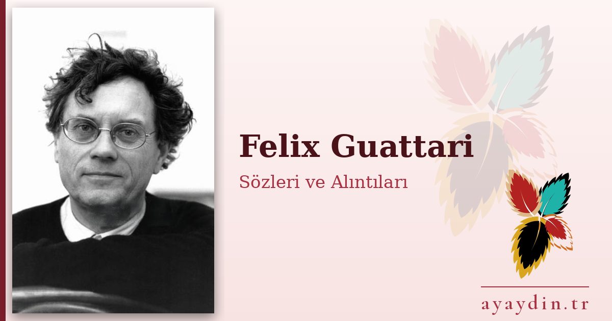Felix Guattari sözleri ve alıntıları