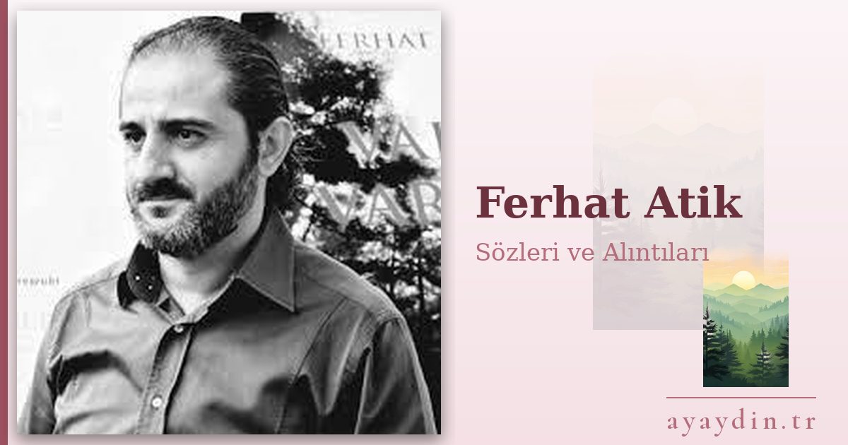Ferhat Atik sözleri ve alıntıları