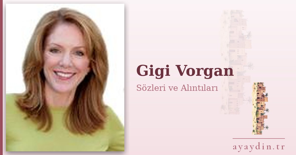 Gigi Vorgan sözleri ve alıntıları