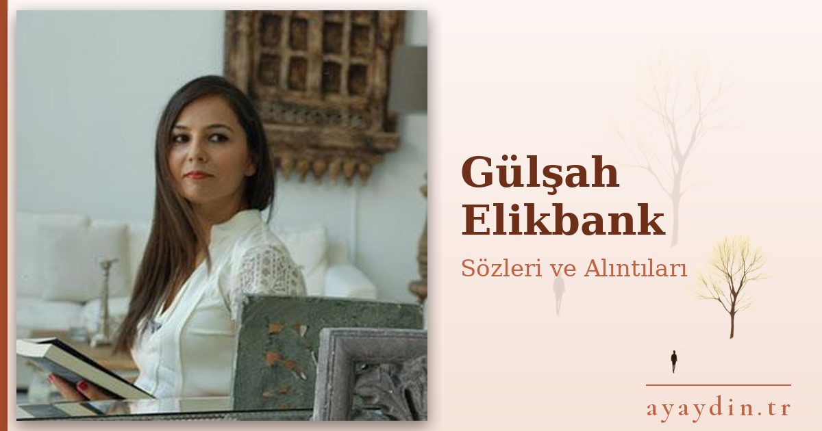 Gülşah Elikbank sözleri ve alıntıları