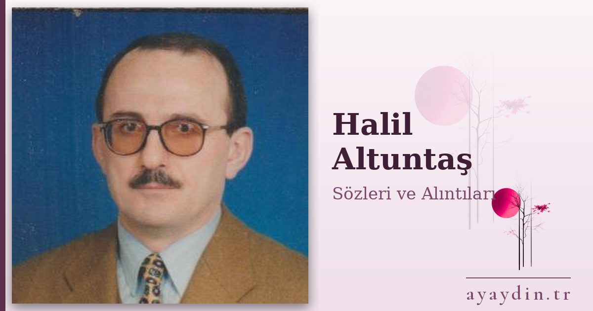Halil Altuntaş sözleri ve alıntıları