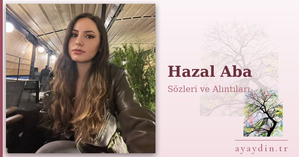 Hazal Aba sözleri ve alıntıları