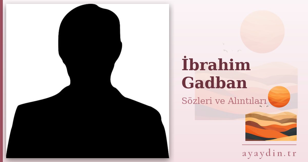 İbrahim Gadban sözleri ve alıntıları