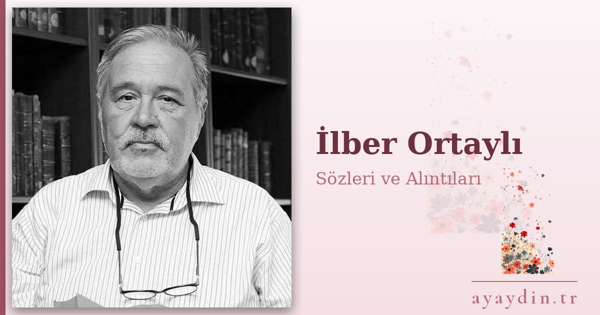 İlber Ortaylı sözleri ve alıntıları