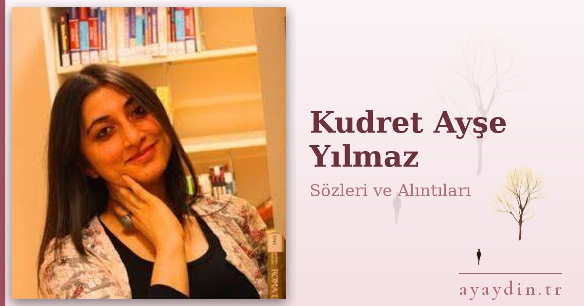 Kudret Ayşe Yılmaz sözleri ve alıntıları