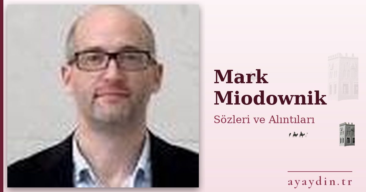 Mark Miodownik sözleri ve alıntıları
