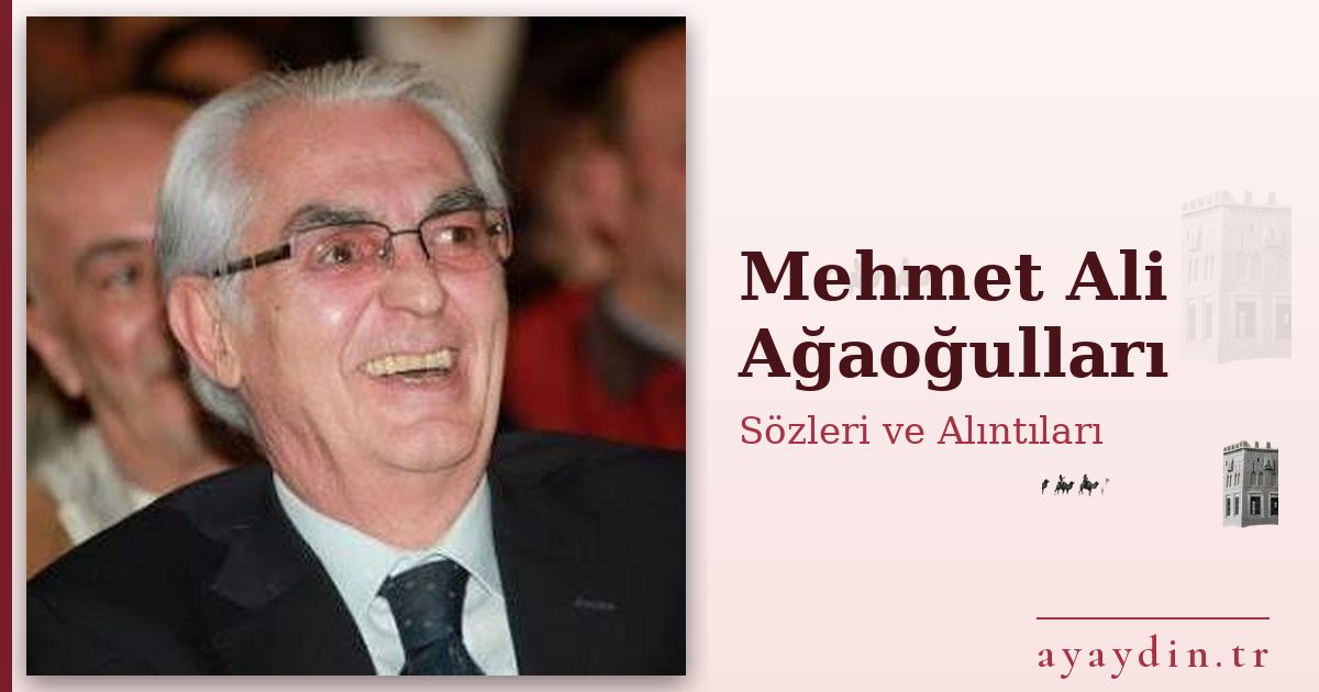Mehmet Ali Ağaoğulları sözleri ve alıntıları