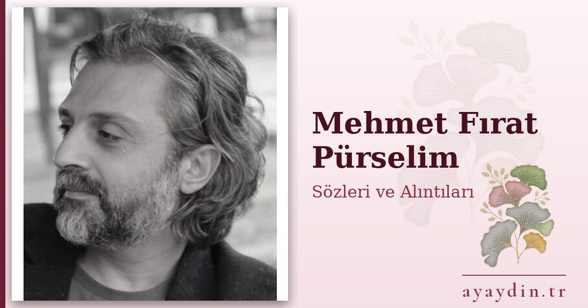 Mehmet Fırat Pürselim sözleri ve alıntıları