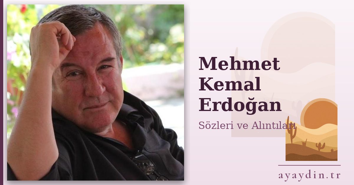 Mehmet Kemal Erdoğan sözleri ve alıntıları