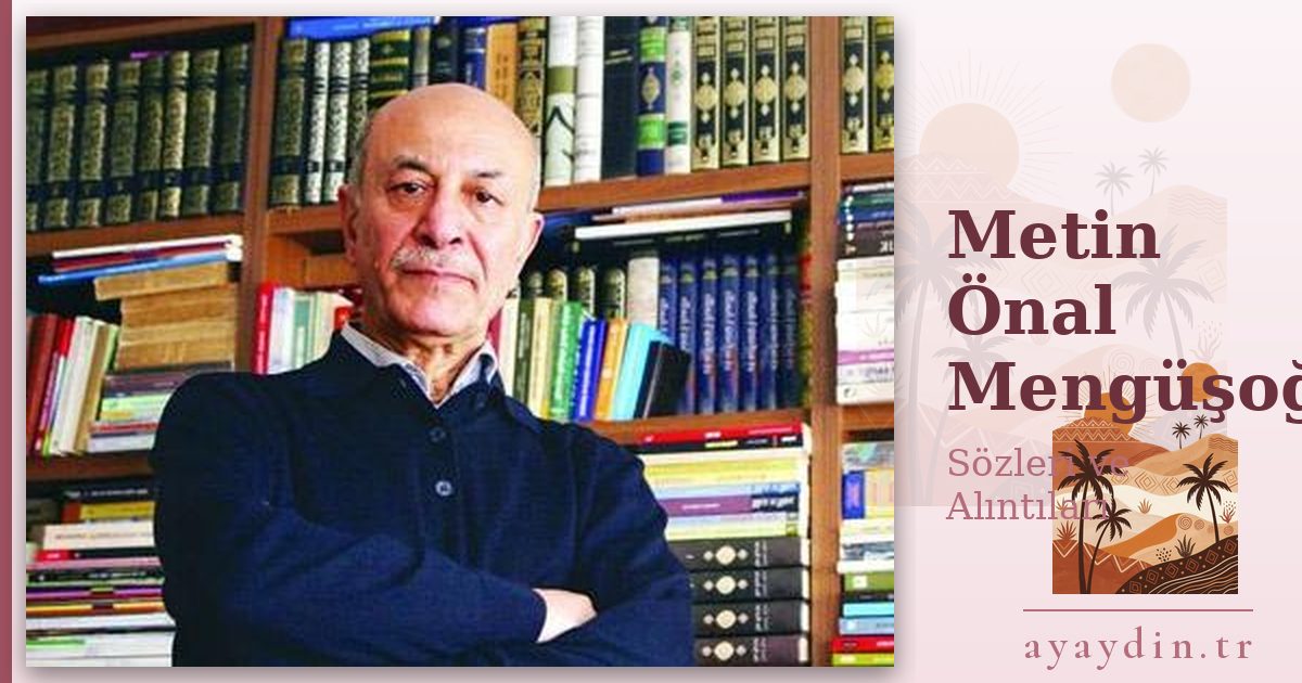 Metin Önal Mengüşoğlu sözleri ve alıntıları