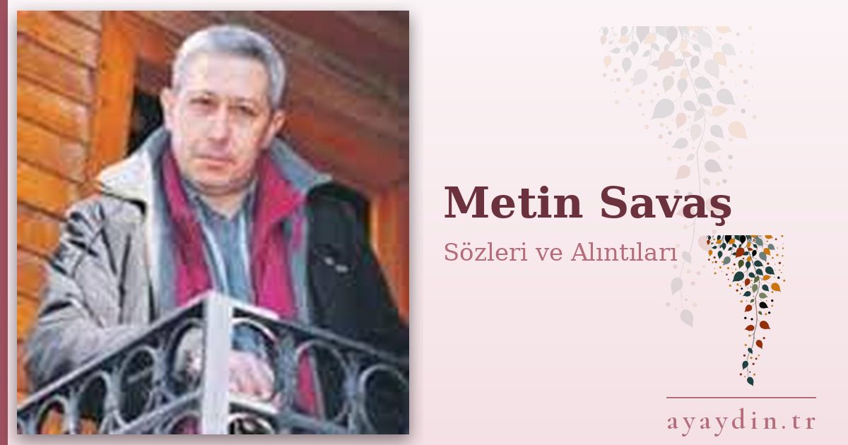 Metin Savaş sözleri ve alıntıları