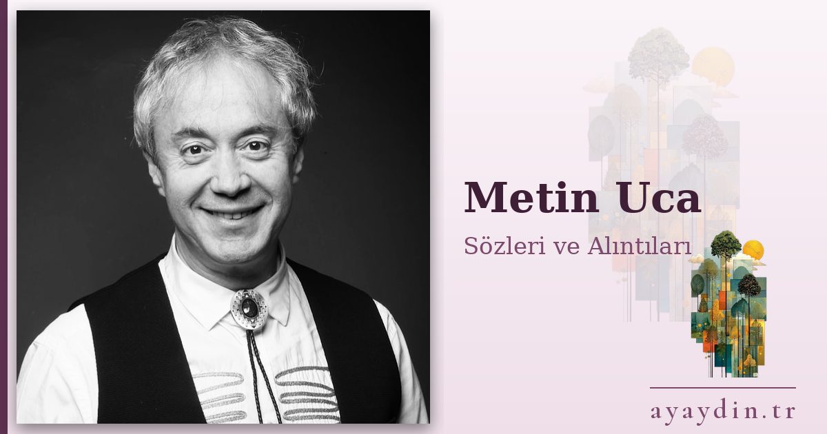 Metin Uca sözleri ve alıntıları