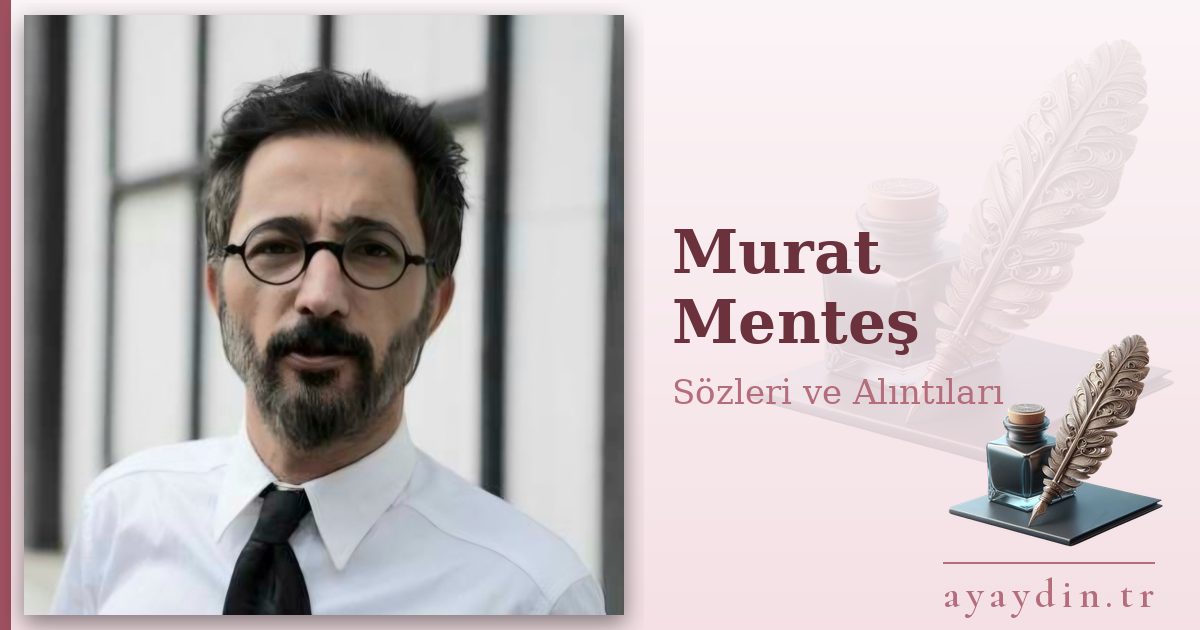 Murat Menteş sözleri ve alıntıları