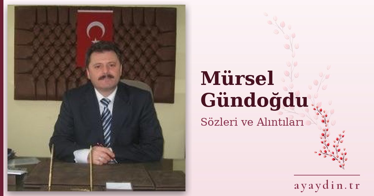Mürsel Gündoğdu sözleri ve alıntıları