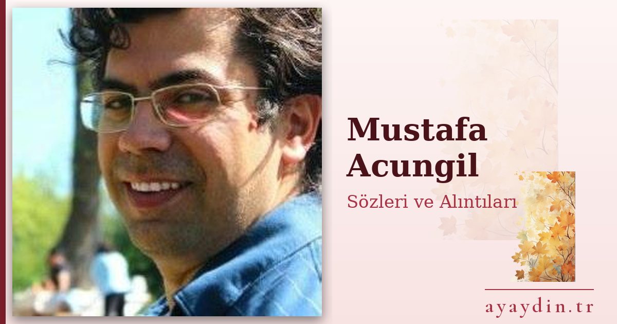 Mustafa Acungil sözleri ve alıntıları